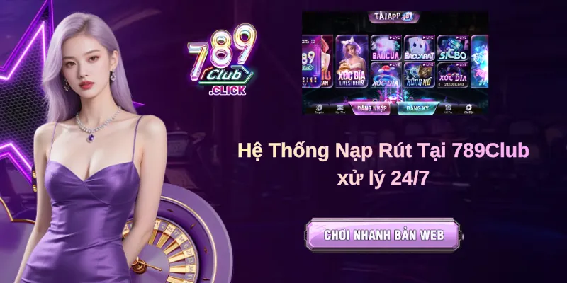 Hệ Thống Nạp Rút Tại 789Club xử lý 24/7 